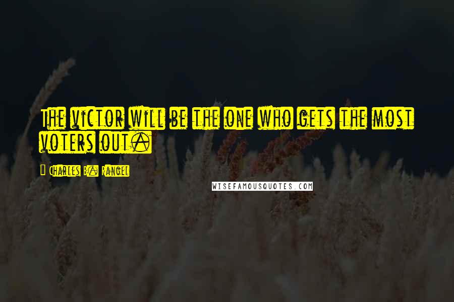 Charles B. Rangel Quotes: The victor will be the one who gets the most voters out.