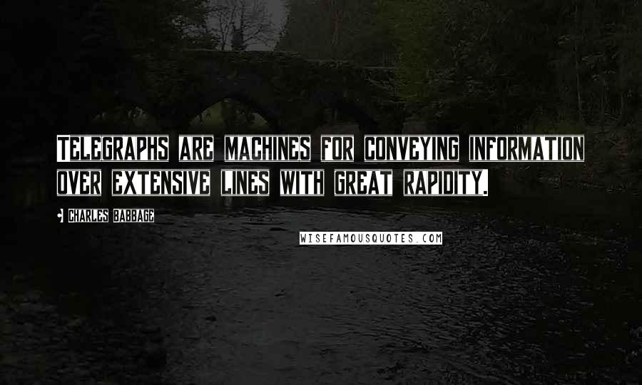 Charles Babbage Quotes: Telegraphs are machines for conveying information over extensive lines with great rapidity.