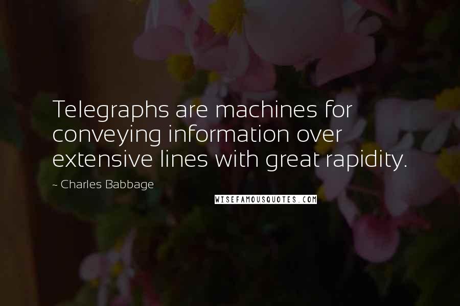 Charles Babbage Quotes: Telegraphs are machines for conveying information over extensive lines with great rapidity.