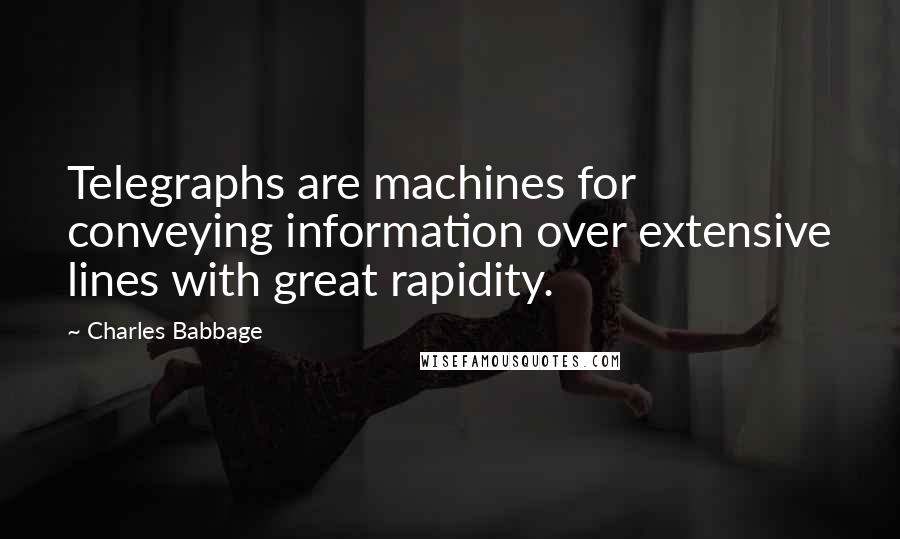 Charles Babbage Quotes: Telegraphs are machines for conveying information over extensive lines with great rapidity.