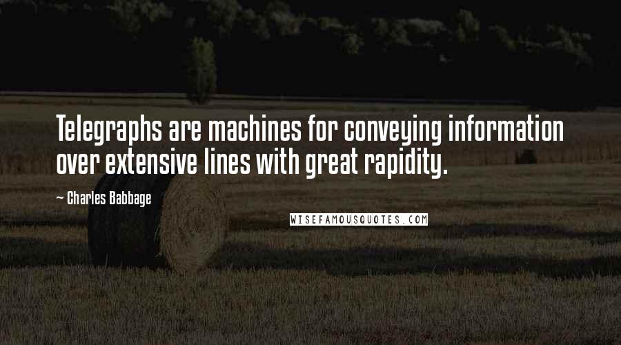 Charles Babbage Quotes: Telegraphs are machines for conveying information over extensive lines with great rapidity.