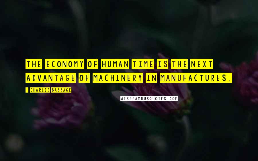 Charles Babbage Quotes: The economy of human time is the next advantage of machinery in manufactures.