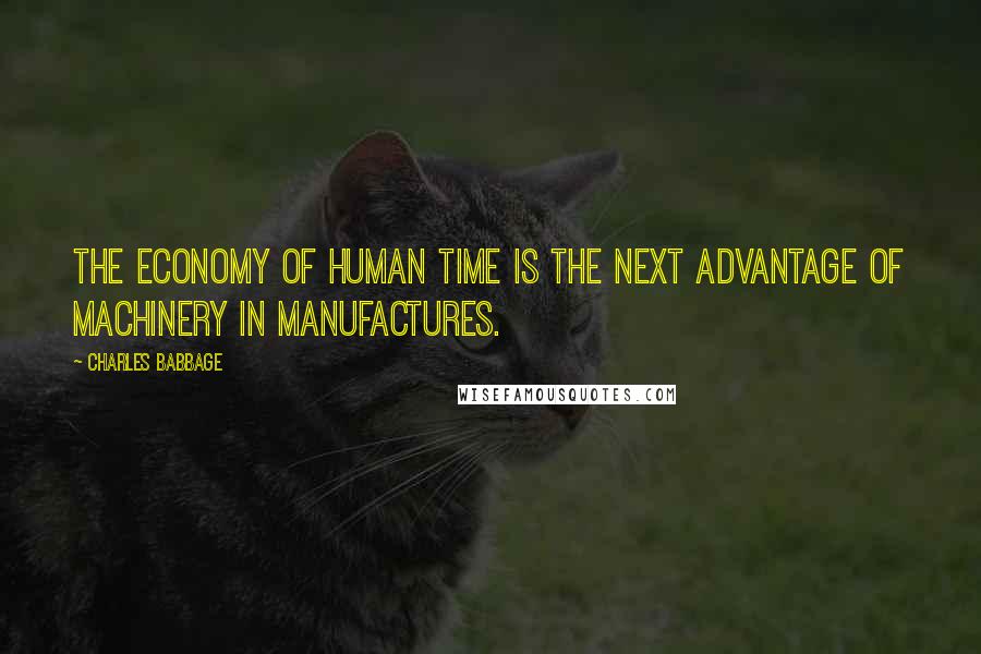 Charles Babbage Quotes: The economy of human time is the next advantage of machinery in manufactures.