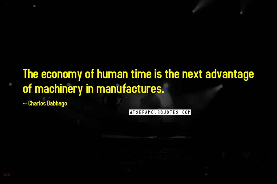 Charles Babbage Quotes: The economy of human time is the next advantage of machinery in manufactures.