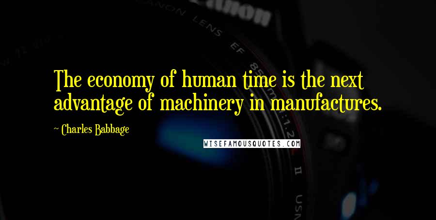 Charles Babbage Quotes: The economy of human time is the next advantage of machinery in manufactures.