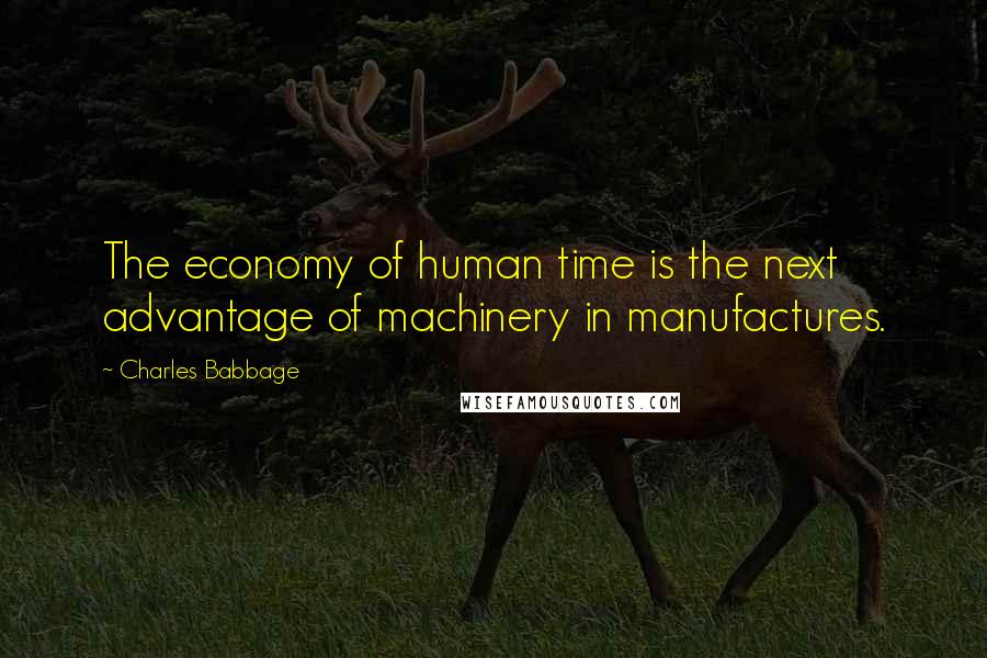 Charles Babbage Quotes: The economy of human time is the next advantage of machinery in manufactures.