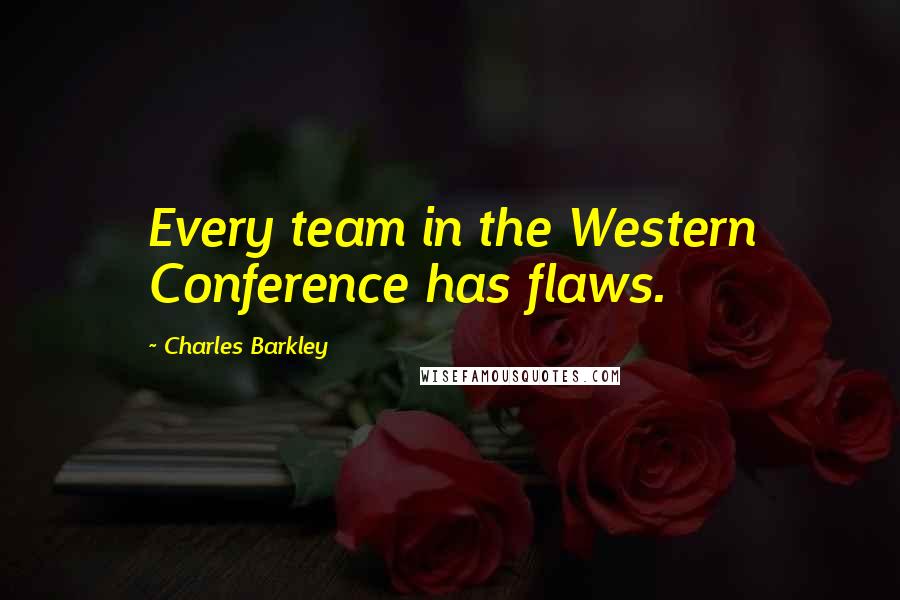 Charles Barkley Quotes: Every team in the Western Conference has flaws.