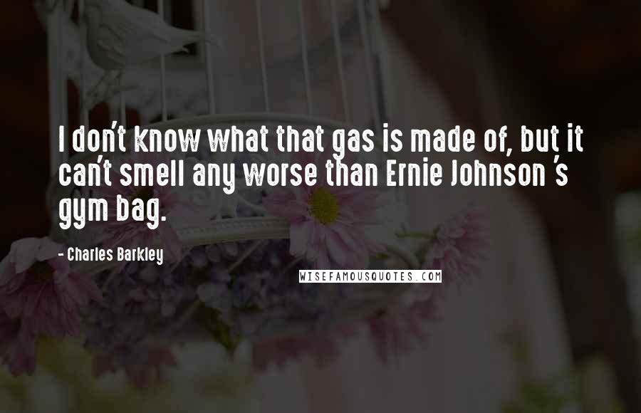 Charles Barkley Quotes: I don't know what that gas is made of, but it can't smell any worse than Ernie Johnson 's gym bag.