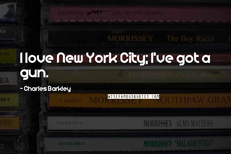 Charles Barkley Quotes: I love New York City; I've got a gun.