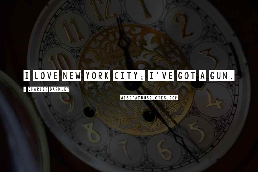 Charles Barkley Quotes: I love New York City; I've got a gun.