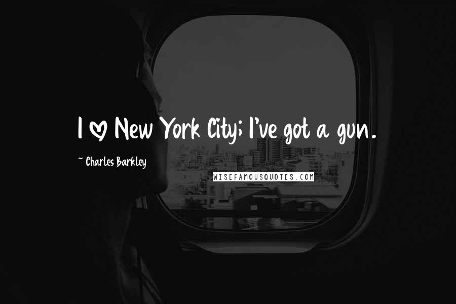 Charles Barkley Quotes: I love New York City; I've got a gun.