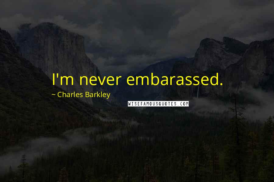 Charles Barkley Quotes: I'm never embarassed.