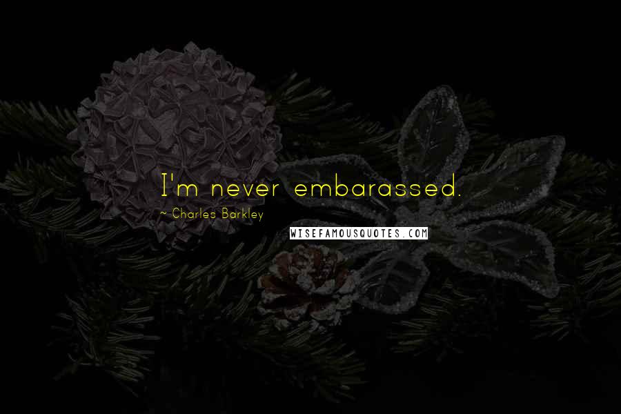 Charles Barkley Quotes: I'm never embarassed.