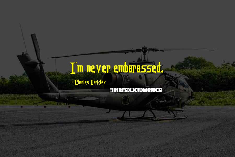 Charles Barkley Quotes: I'm never embarassed.