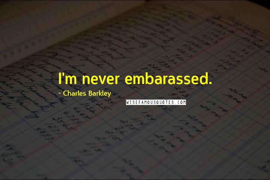 Charles Barkley Quotes: I'm never embarassed.