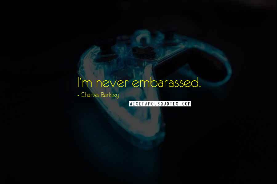 Charles Barkley Quotes: I'm never embarassed.