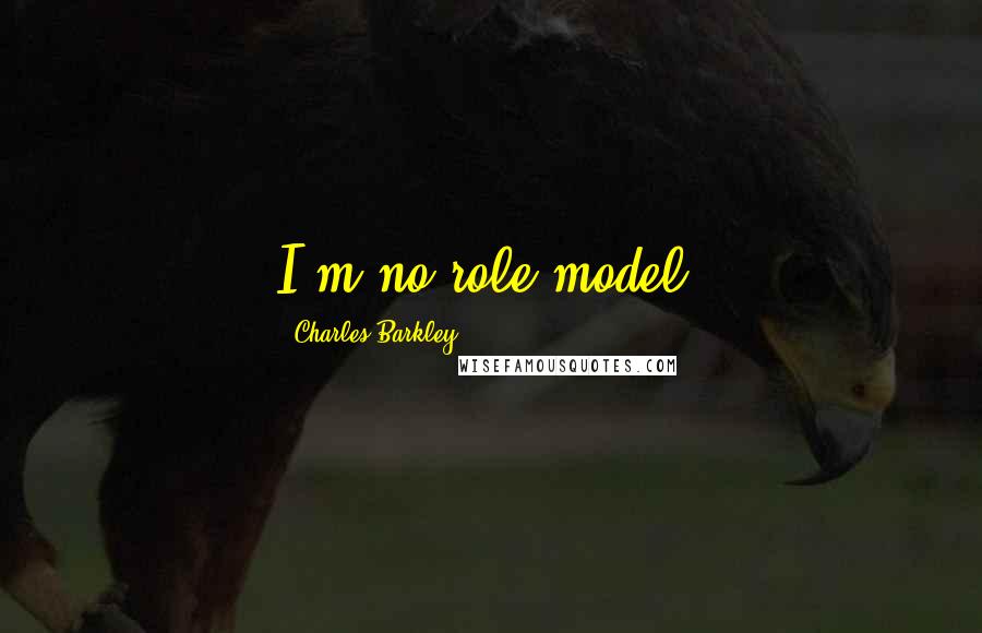 Charles Barkley Quotes: I'm no role model.