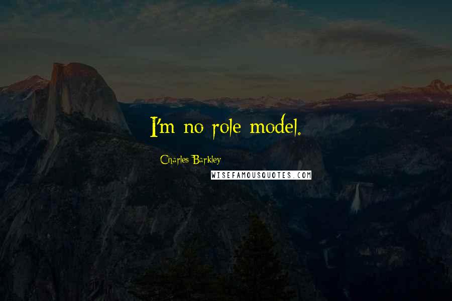 Charles Barkley Quotes: I'm no role model.