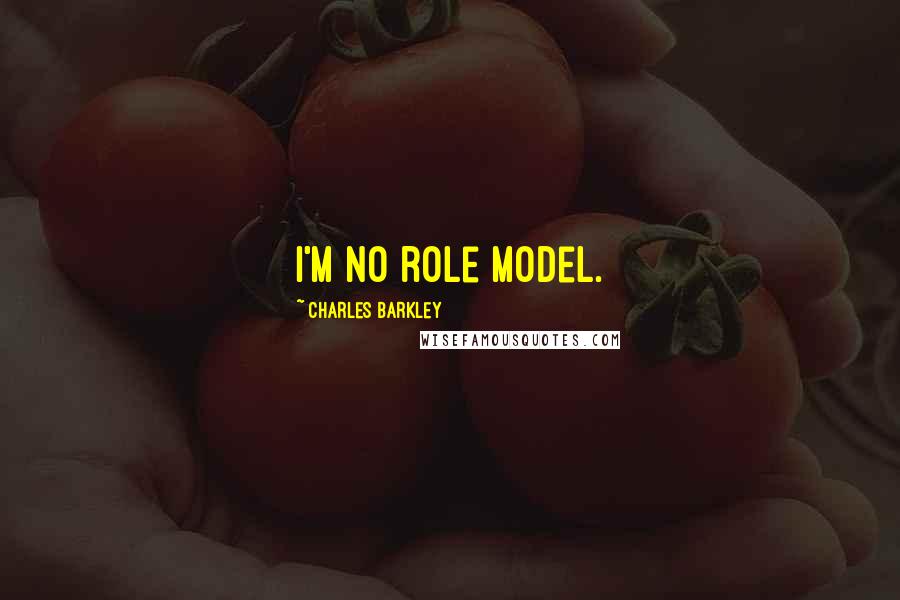 Charles Barkley Quotes: I'm no role model.