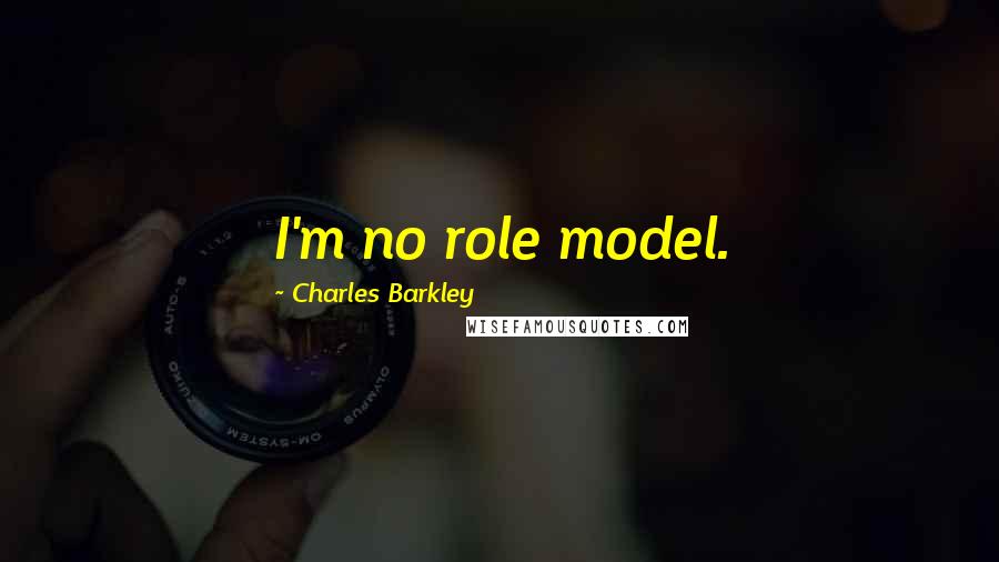 Charles Barkley Quotes: I'm no role model.