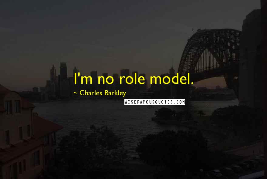 Charles Barkley Quotes: I'm no role model.