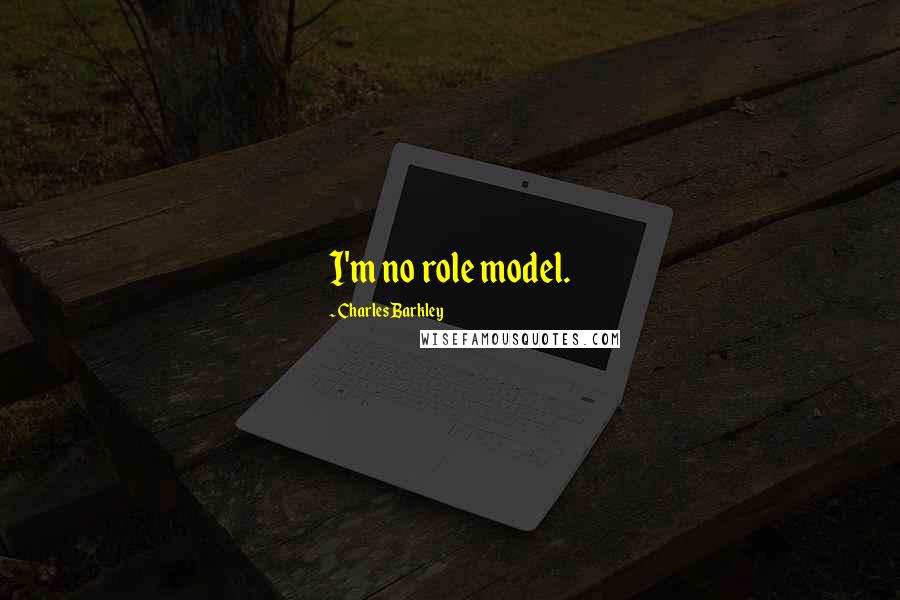 Charles Barkley Quotes: I'm no role model.