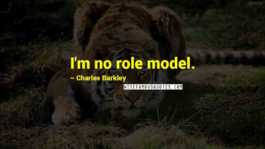 Charles Barkley Quotes: I'm no role model.