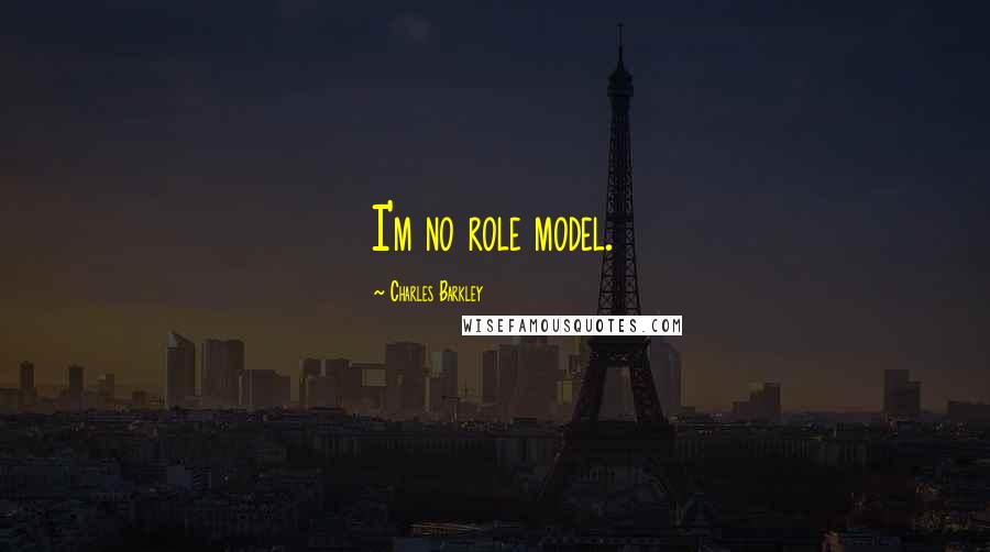 Charles Barkley Quotes: I'm no role model.