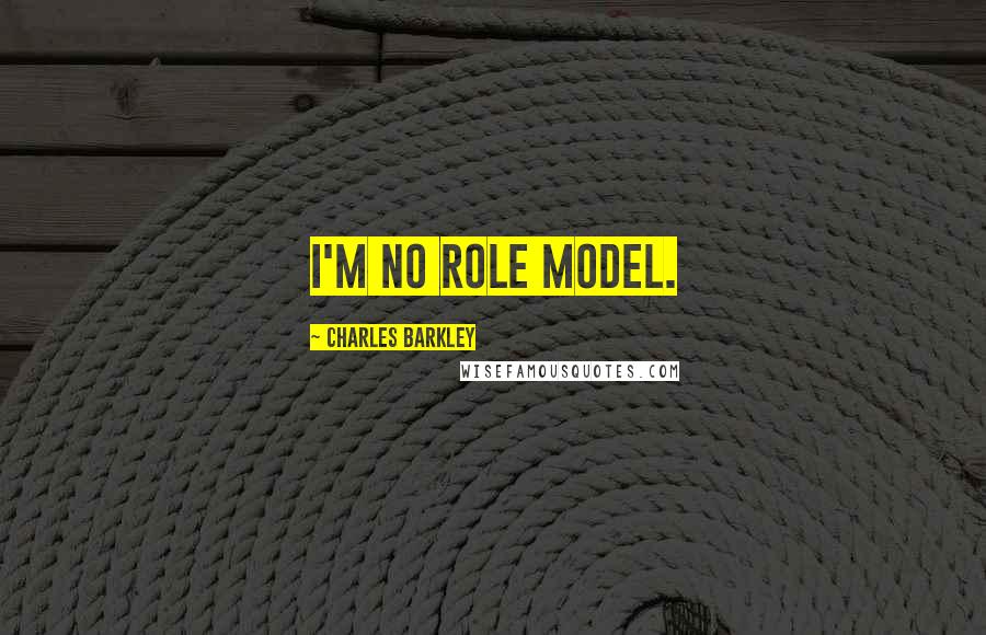 Charles Barkley Quotes: I'm no role model.