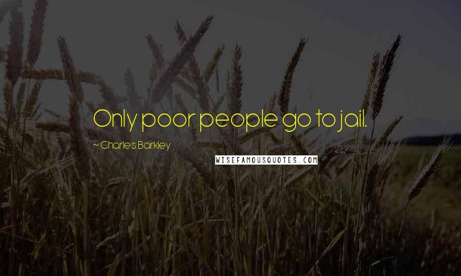 Charles Barkley Quotes: Only poor people go to jail.