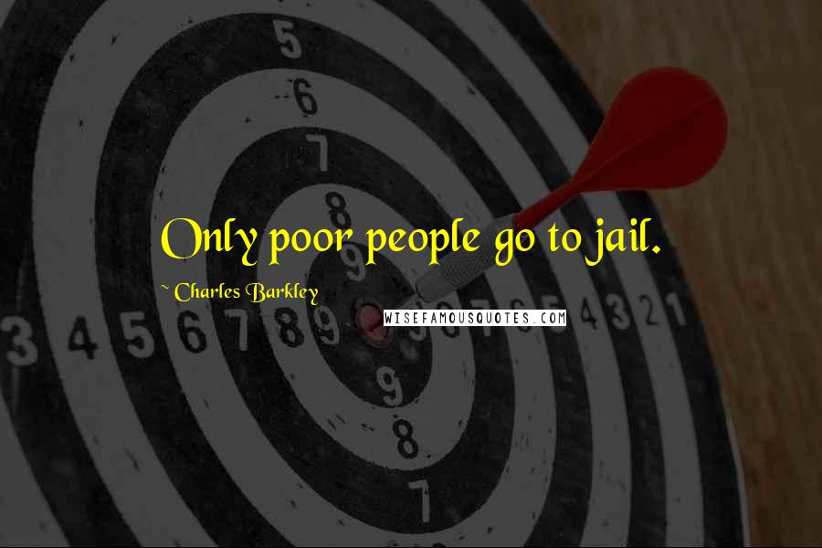 Charles Barkley Quotes: Only poor people go to jail.