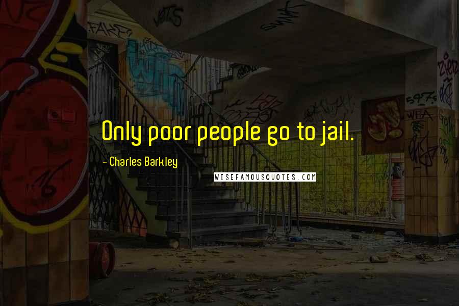 Charles Barkley Quotes: Only poor people go to jail.