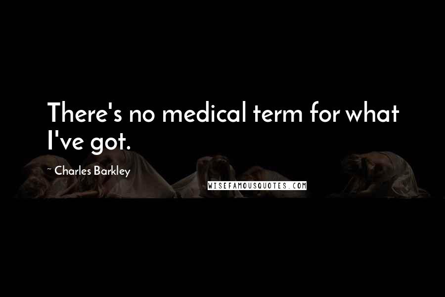Charles Barkley Quotes: There's no medical term for what I've got.