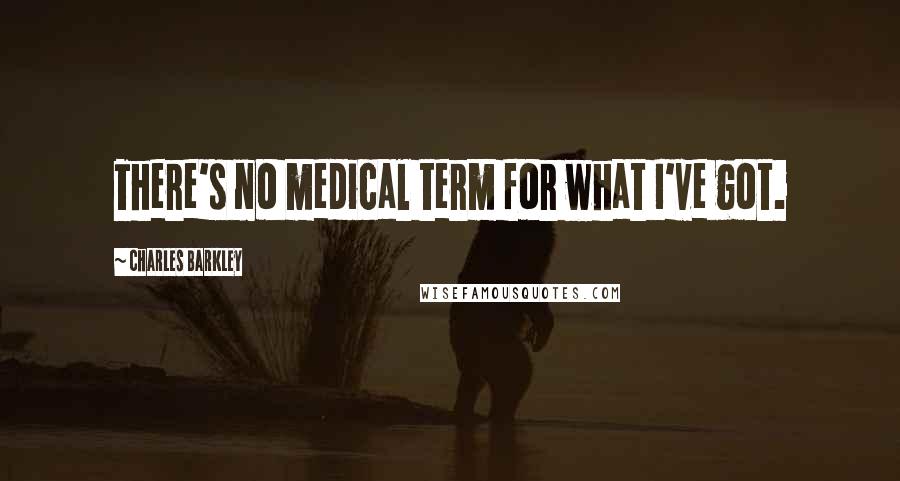 Charles Barkley Quotes: There's no medical term for what I've got.