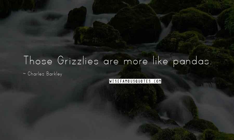 Charles Barkley Quotes: Those Grizzlies are more like pandas.