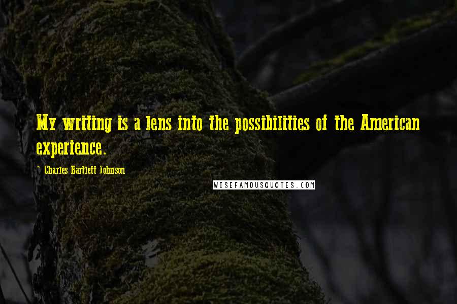 Charles Bartlett Johnson Quotes: My writing is a lens into the possibilities of the American experience.