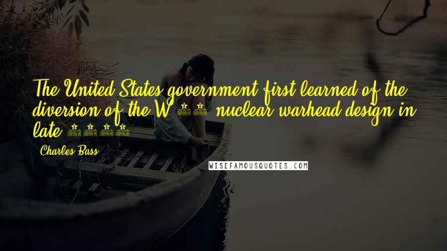 Charles Bass Quotes: The United States government first learned of the diversion of the W-88 nuclear warhead design in late 1995.