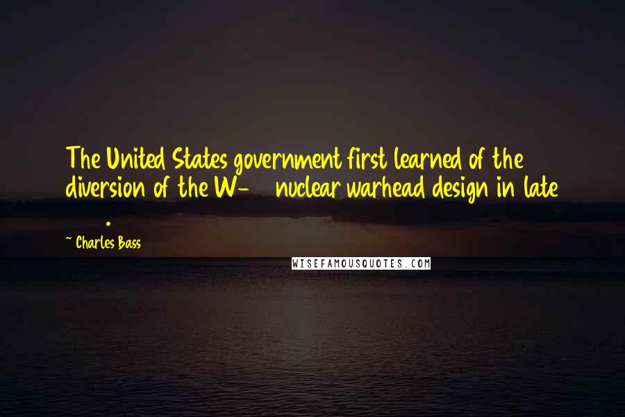 Charles Bass Quotes: The United States government first learned of the diversion of the W-88 nuclear warhead design in late 1995.