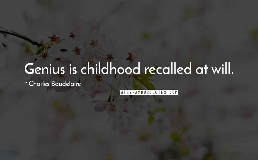 Charles Baudelaire Quotes: Genius is childhood recalled at will.