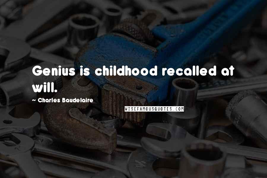 Charles Baudelaire Quotes: Genius is childhood recalled at will.