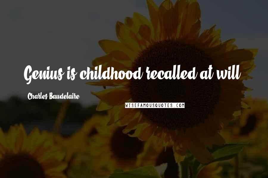 Charles Baudelaire Quotes: Genius is childhood recalled at will.