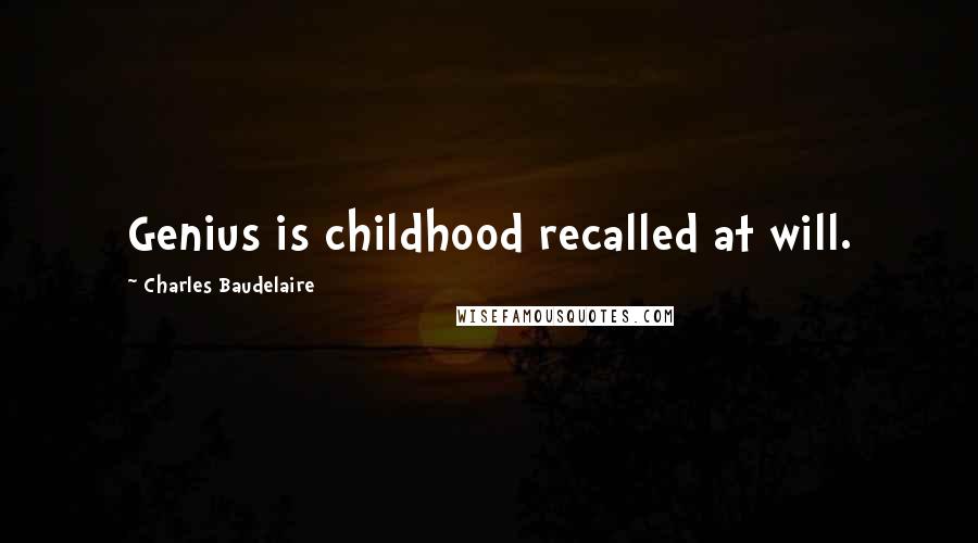 Charles Baudelaire Quotes: Genius is childhood recalled at will.