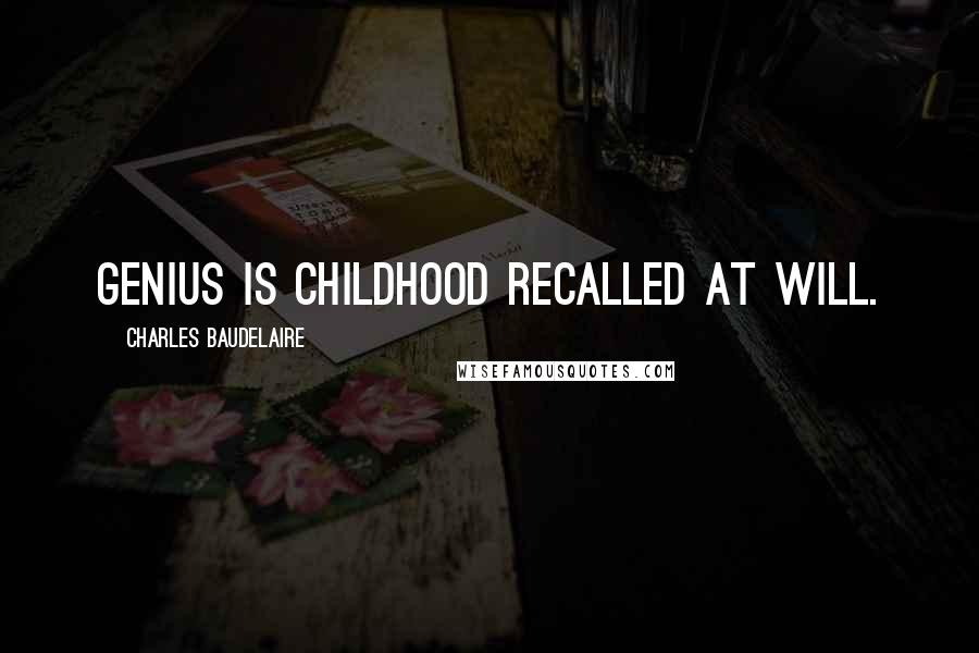 Charles Baudelaire Quotes: Genius is childhood recalled at will.