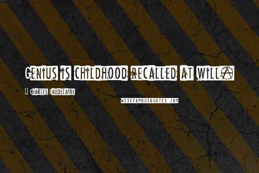 Charles Baudelaire Quotes: Genius is childhood recalled at will.