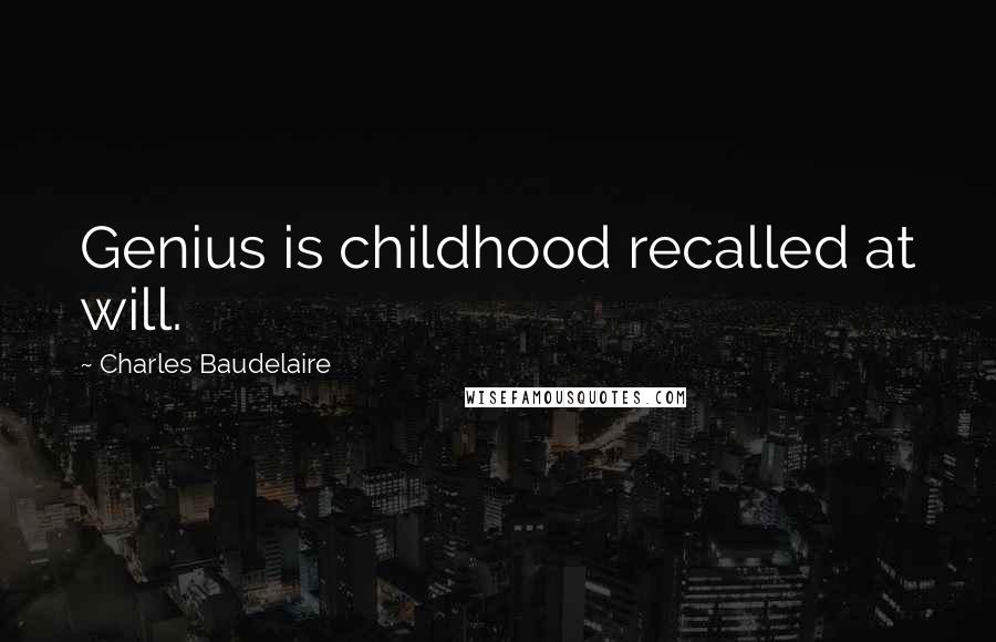 Charles Baudelaire Quotes: Genius is childhood recalled at will.