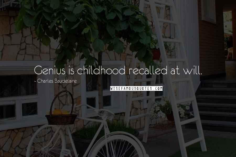 Charles Baudelaire Quotes: Genius is childhood recalled at will.