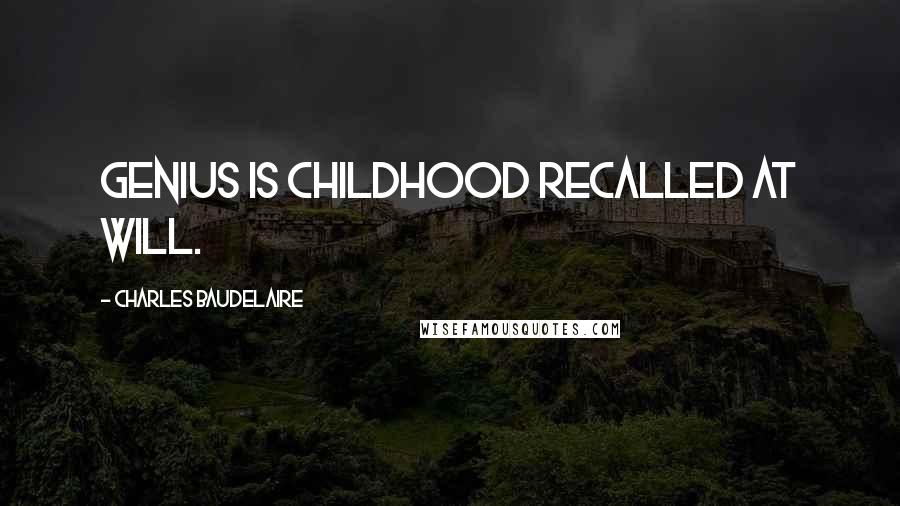 Charles Baudelaire Quotes: Genius is childhood recalled at will.