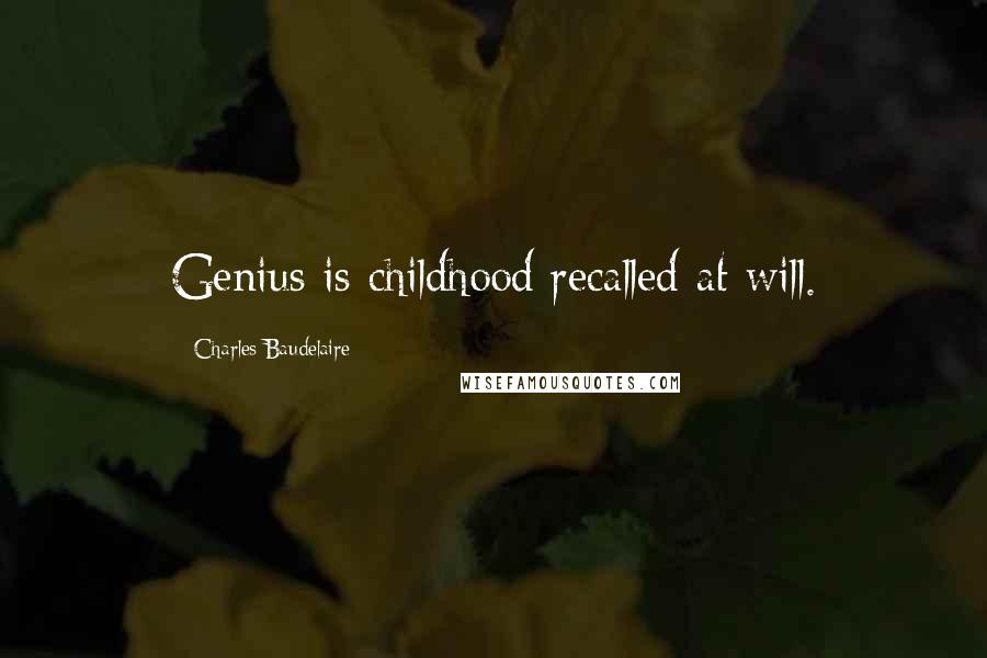 Charles Baudelaire Quotes: Genius is childhood recalled at will.