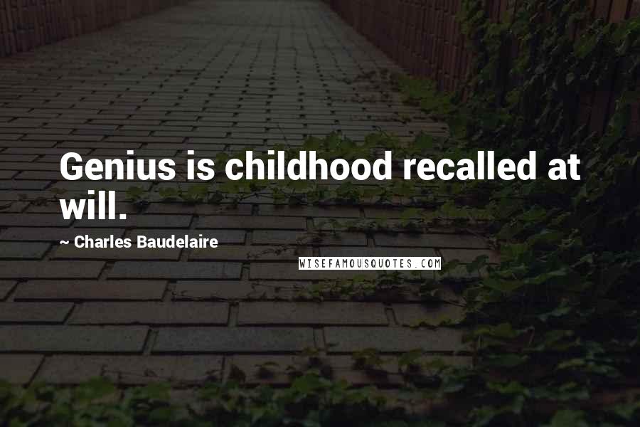 Charles Baudelaire Quotes: Genius is childhood recalled at will.