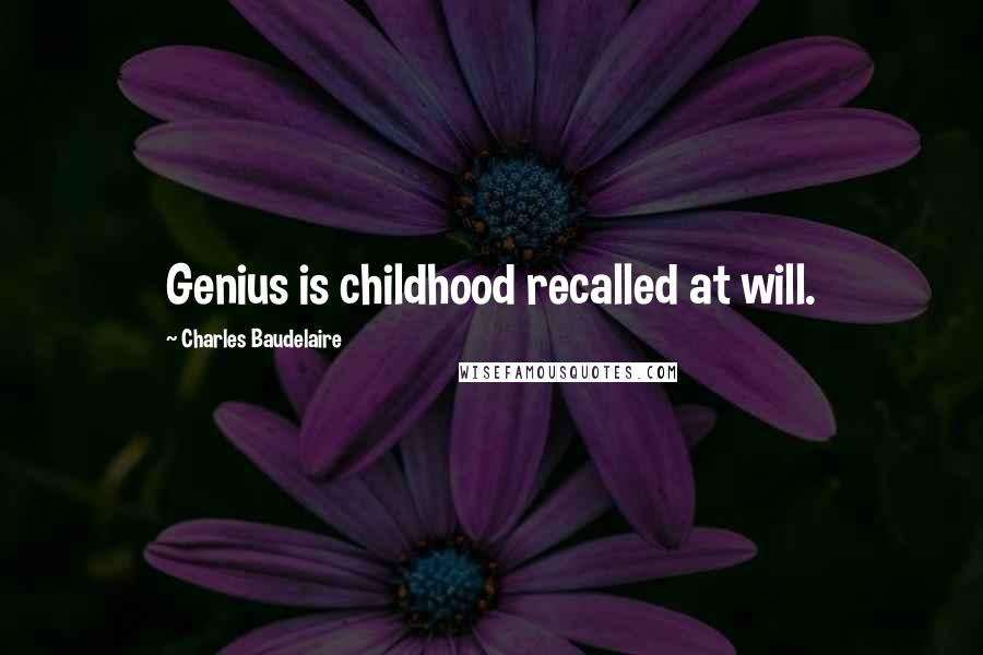 Charles Baudelaire Quotes: Genius is childhood recalled at will.